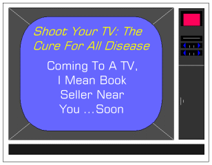 Shoot Your TV: The cure for all modern diseases